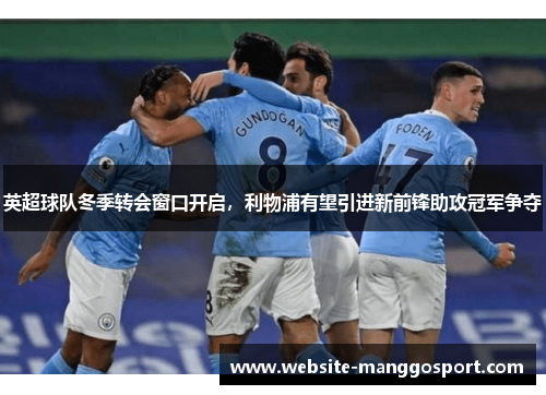 英超球队冬季转会窗口开启，利物浦有望引进新前锋助攻冠军争夺
