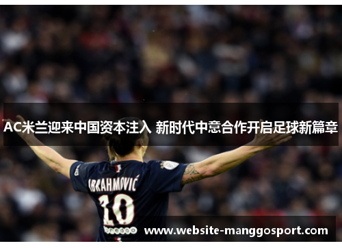 AC米兰迎来中国资本注入 新时代中意合作开启足球新篇章