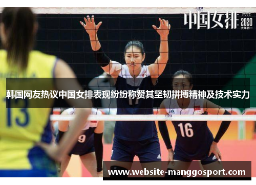 韩国网友热议中国女排表现纷纷称赞其坚韧拼搏精神及技术实力